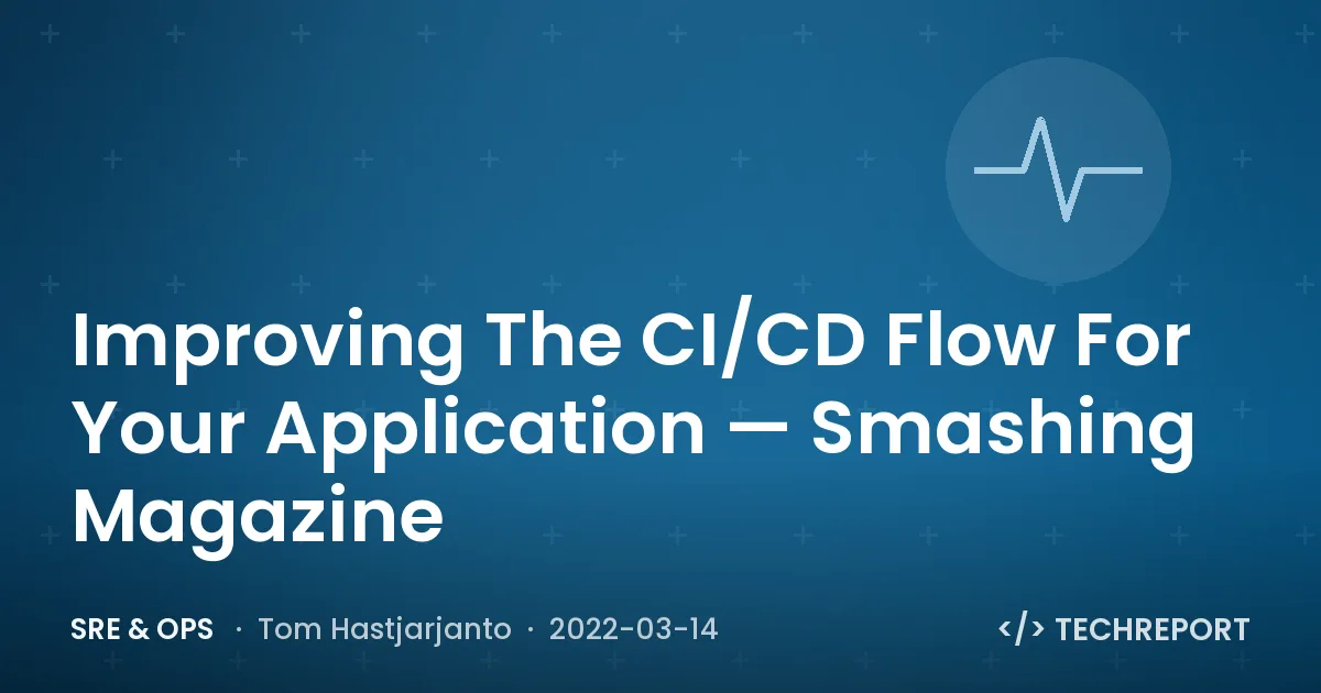 Improving The CI/CD Flow For Your Application — Smashing Magazine