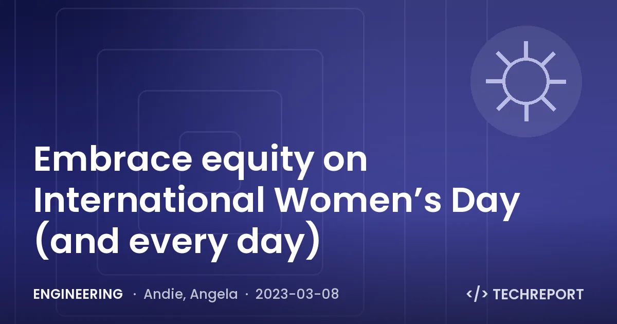Engineering — Embrace equity on International Women’s Day (and every day)