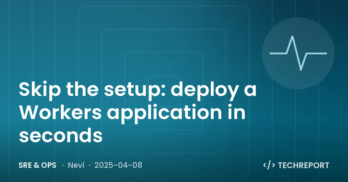 SRE & Ops — Skip the setup: deploy a Workers application in seconds