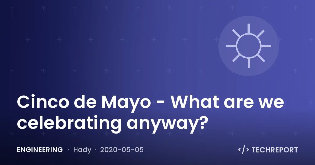 Engineering — Cinco de Mayo - What are we celebrating anyway?