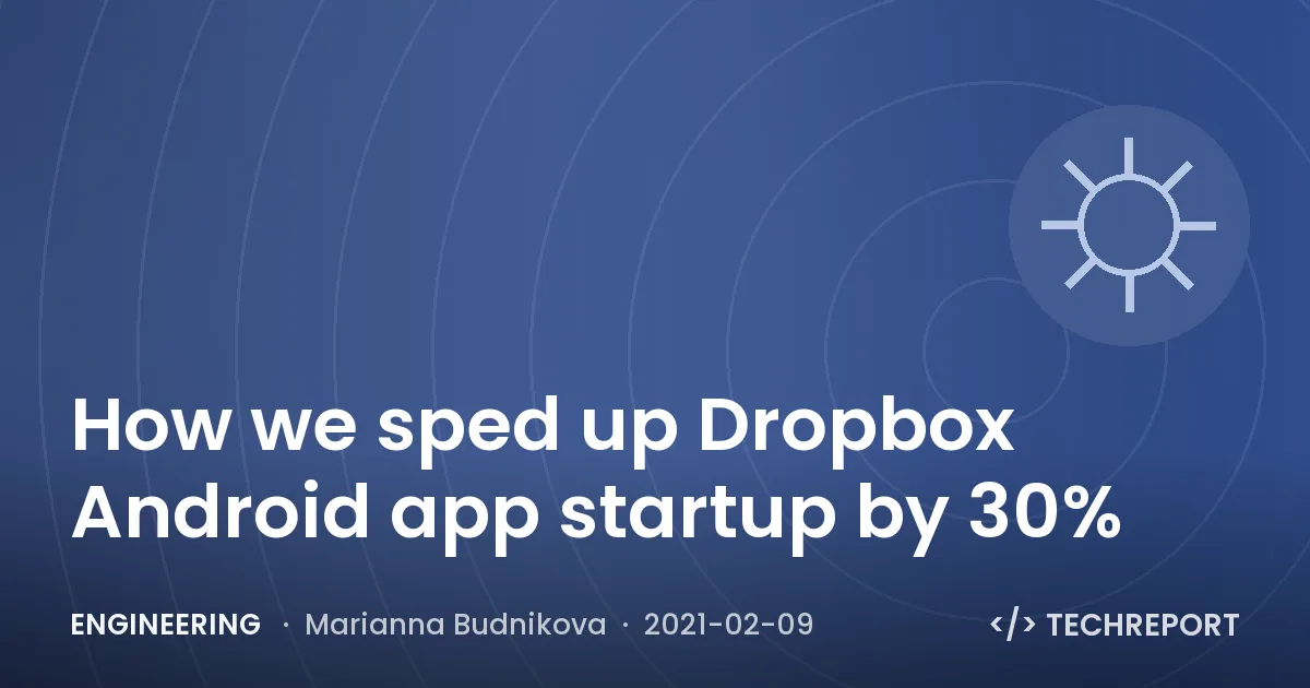 Engineering — How we sped up Dropbox Android app startup by 30%