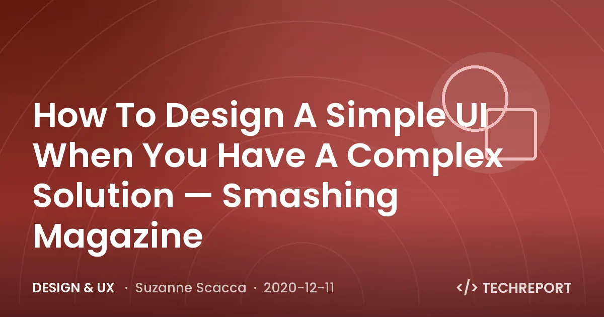 Design & UX — How To Design A Simple UI When You Have A Complex Solution — Smashing Magazine