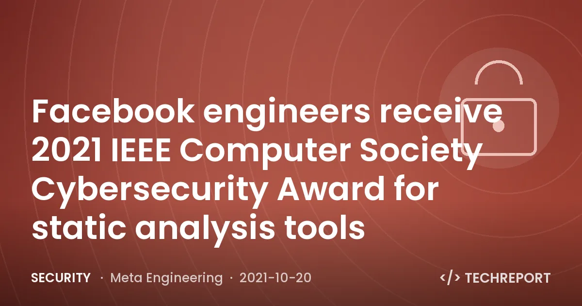 Security — Facebook engineers receive 2021 IEEE Computer Society Cybersecurity Award for static analysis tools
