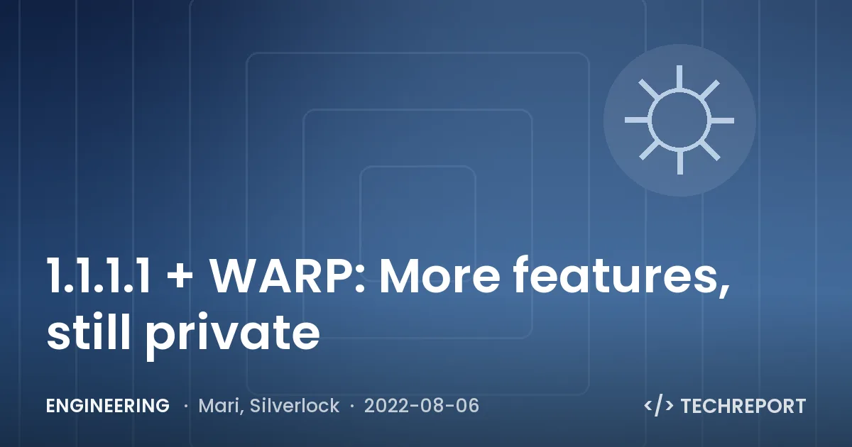 Engineering — 1.1.1.1 + WARP: More features, still private