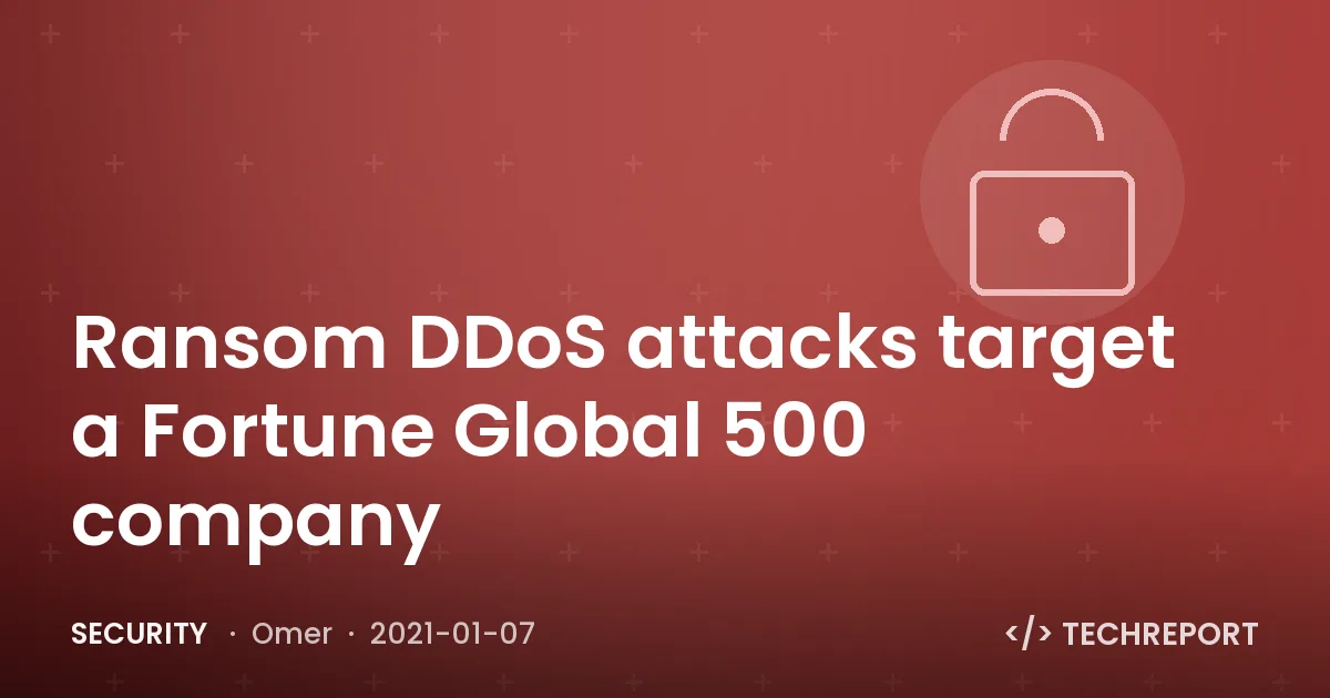 Security — Ransom DDoS attacks target a Fortune Global 500 company