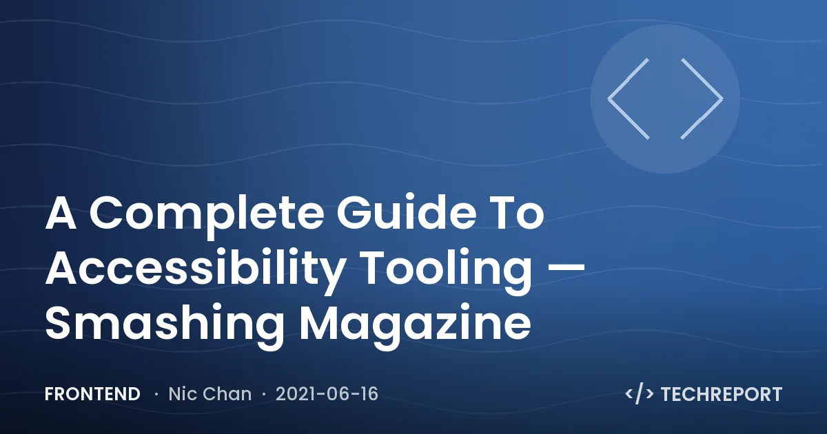Frontend — A Complete Guide To Accessibility Tooling — Smashing Magazine