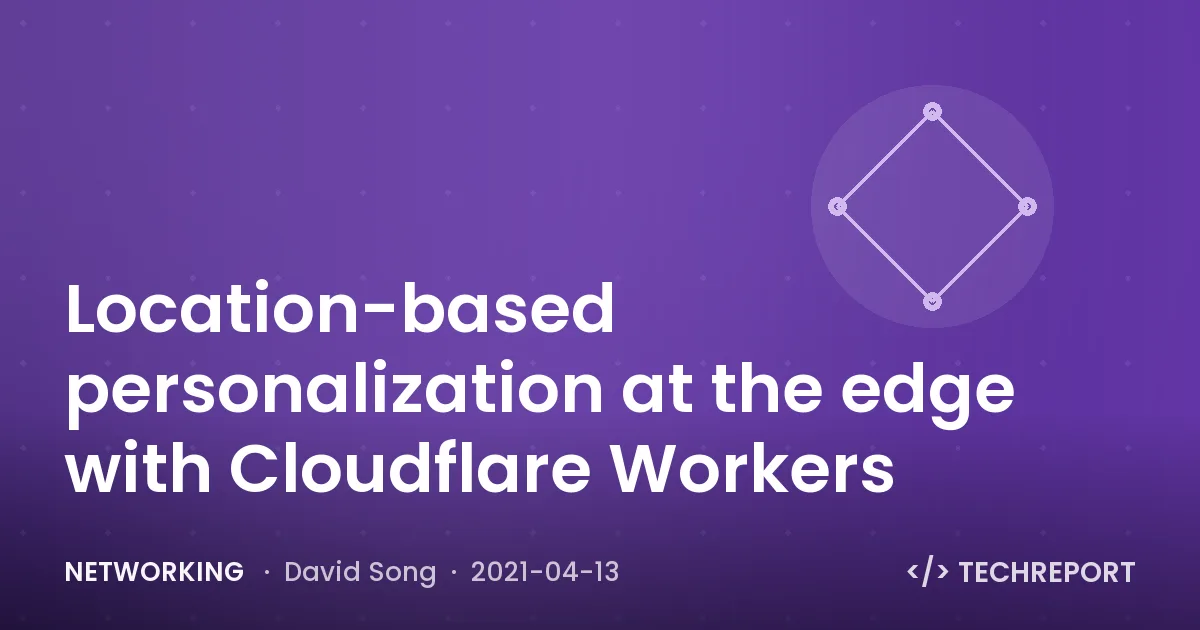 Location-based personalization at the edge with Cloudflare Workers