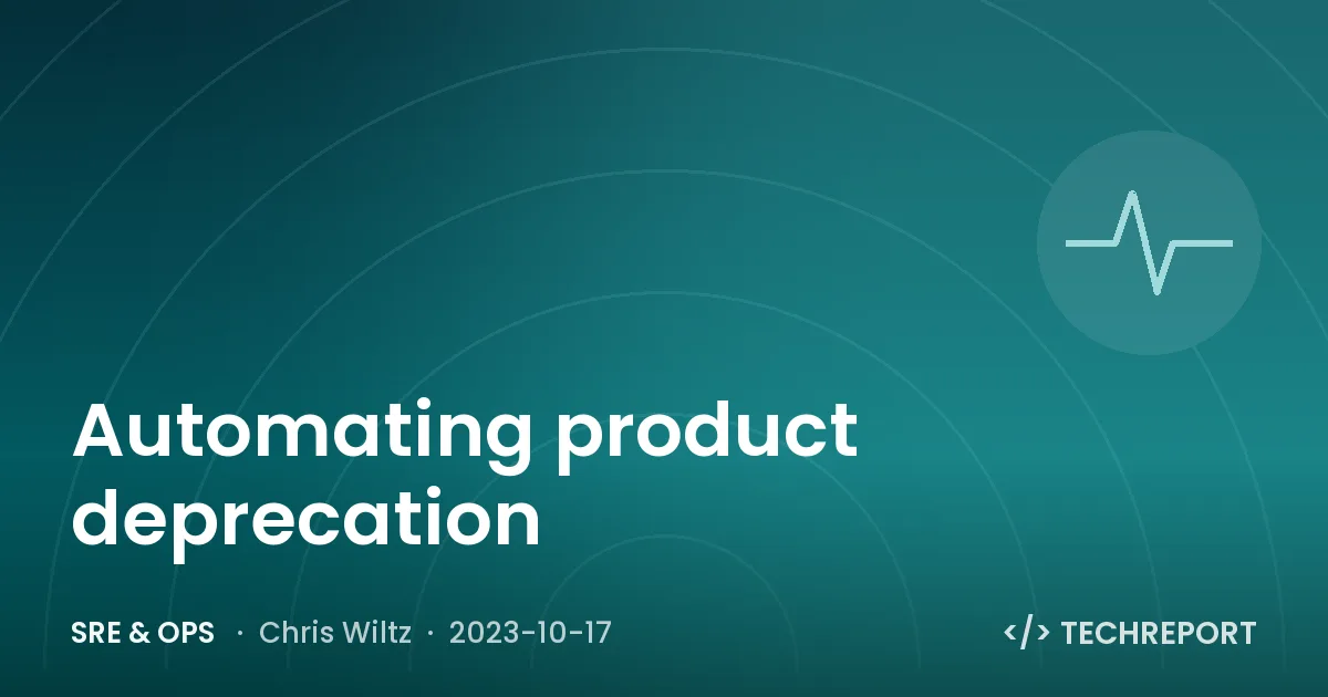 SRE & Ops — Automating product deprecation