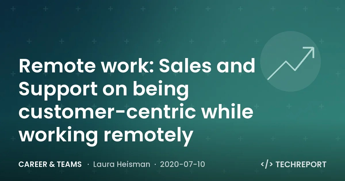 Career & Teams — Remote work: Sales and Support on being customer-centric while working remotely