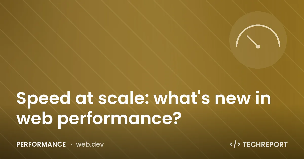 Speed at scale: what's new in web performance?