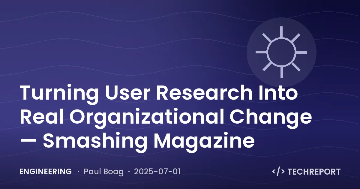 Engineering — Turning User Research Into Real Organizational Change — Smashing Magazine