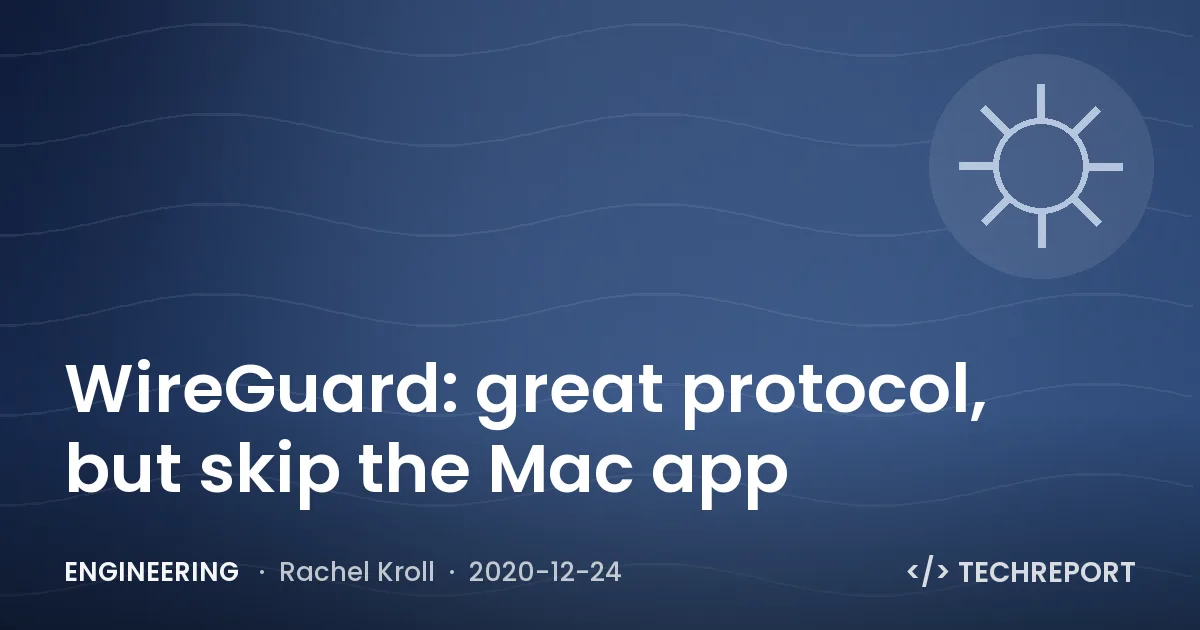 Engineering — WireGuard: great protocol, but skip the Mac app