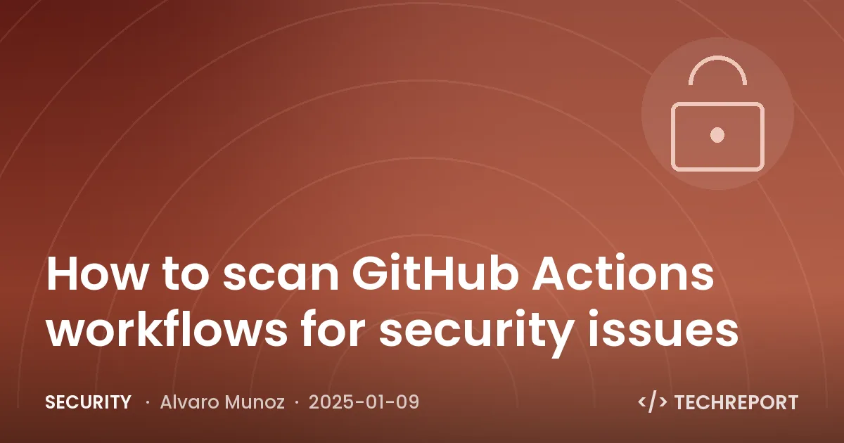 How to scan GitHub Actions workflows for security issues
