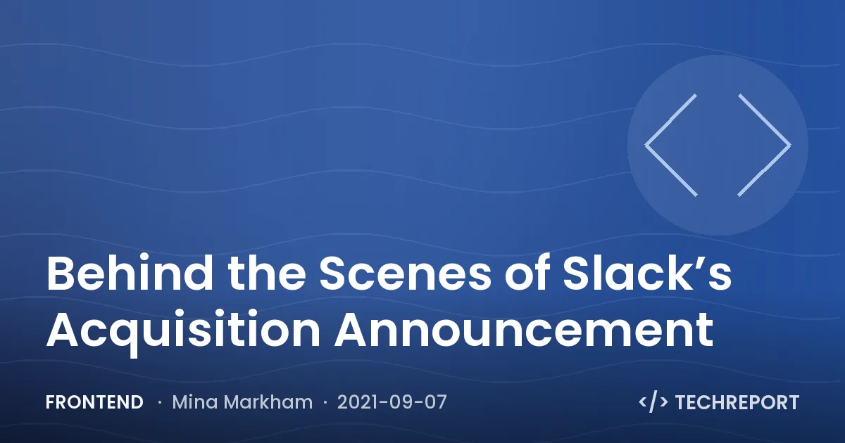 Frontend — Behind the Scenes of Slack’s Acquisition Announcement