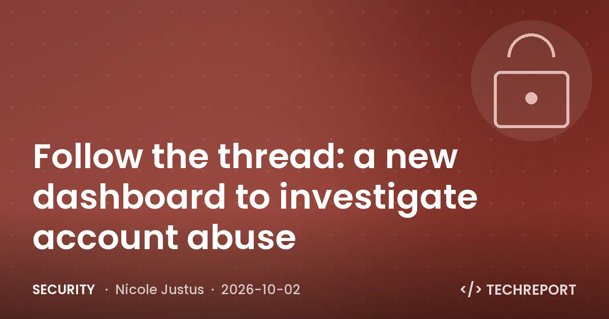 Security — Follow the thread: a new dashboard to investigate account abuse