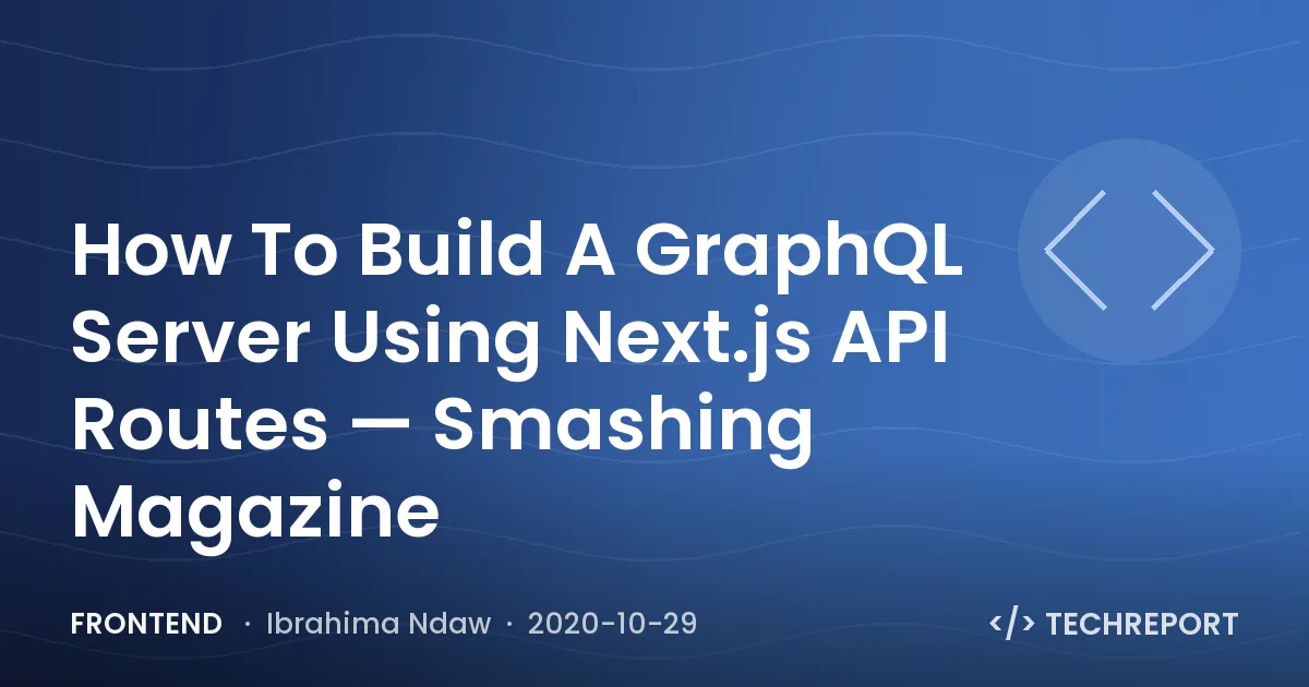 How To Build A GraphQL Server Using Next.js API Routes — Smashing Magazine