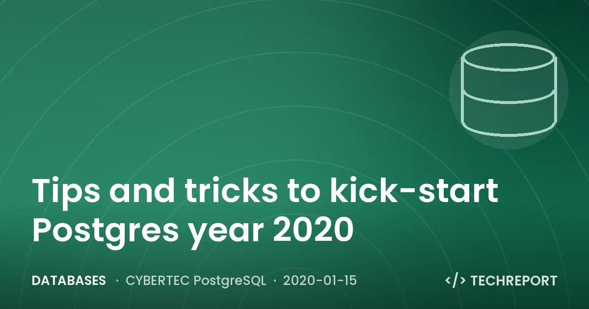 Databases — Tips and tricks to kick-start Postgres year 2020