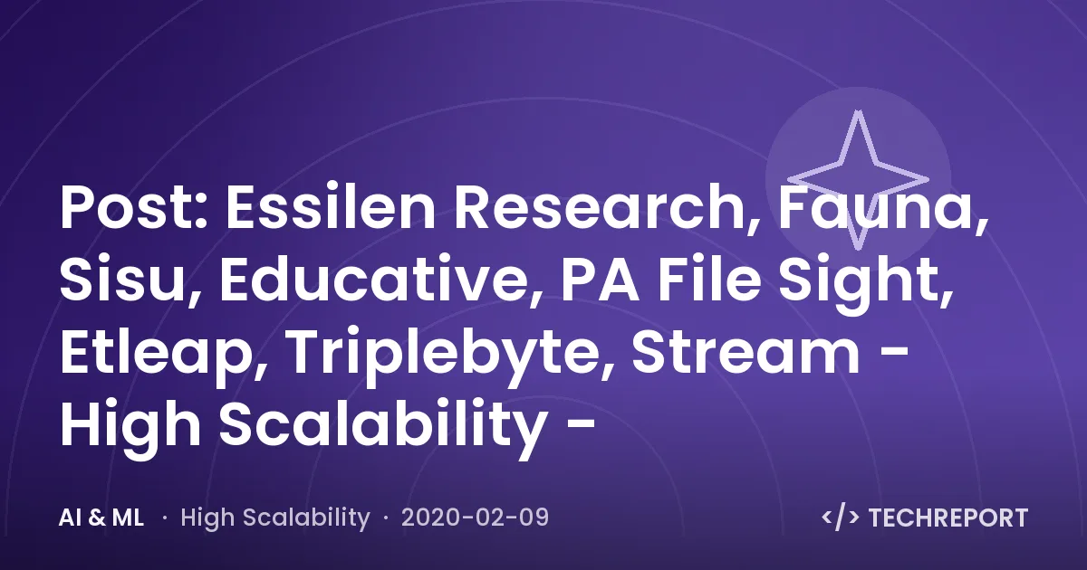 Post: Essilen Research, Fauna, Sisu, Educative, PA File Sight, Etleap, Triplebyte, Stream - High Scalability -