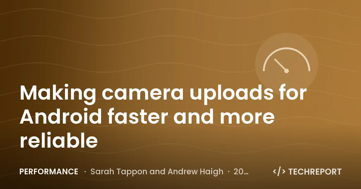 Performance — Making camera uploads for Android faster and more reliable