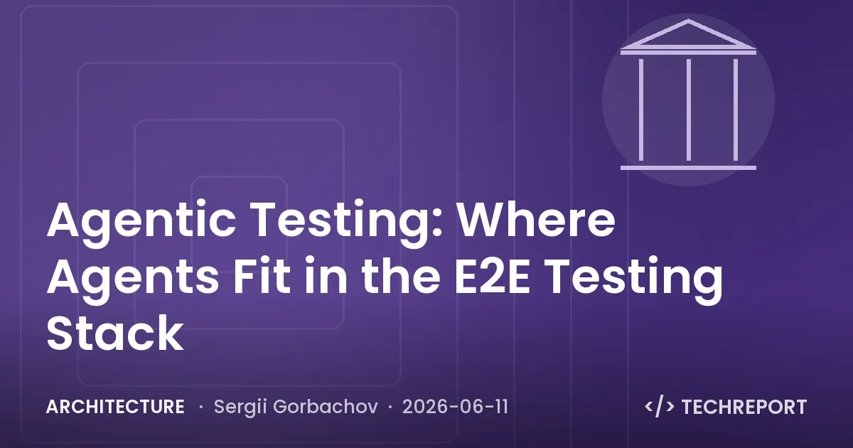 Architecture — Agentic Testing: Where Agents Fit in the E2E Testing Stack