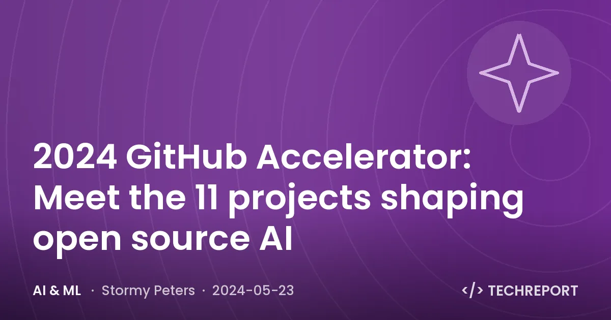 2024 GitHub Accelerator: Meet the 11 projects shaping open source AI