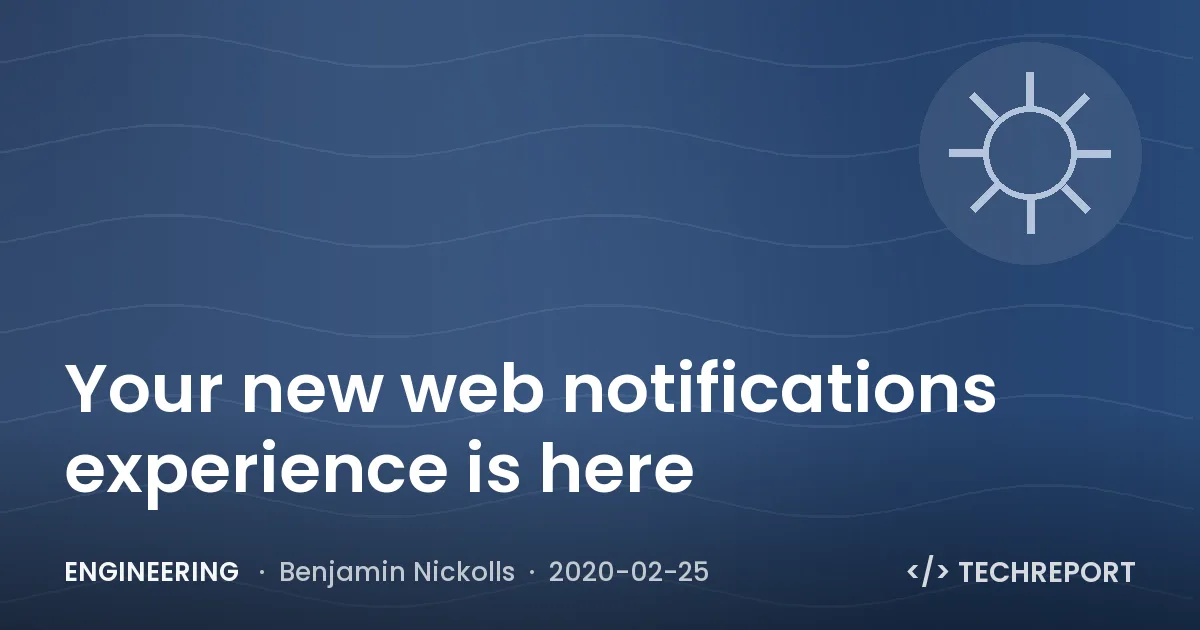 Engineering — Your new web notifications experience is here