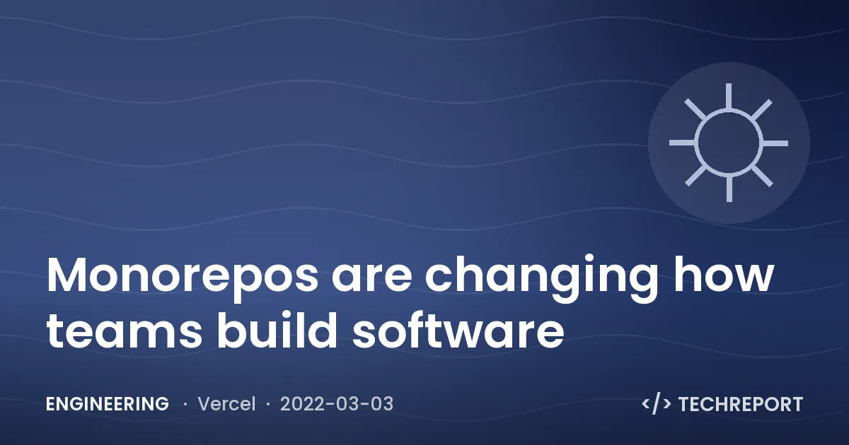Monorepos are changing how teams build software