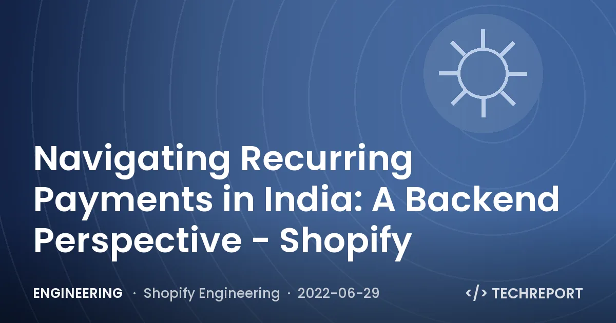 Engineering — Navigating Recurring Payments in India: A Backend Perspective - Shopify