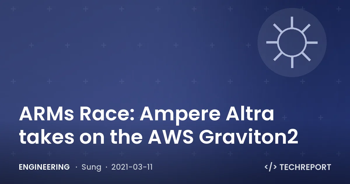 Engineering — ARMs Race: Ampere Altra takes on the AWS Graviton2