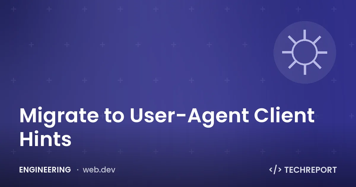 Migrate to User-Agent Client Hints