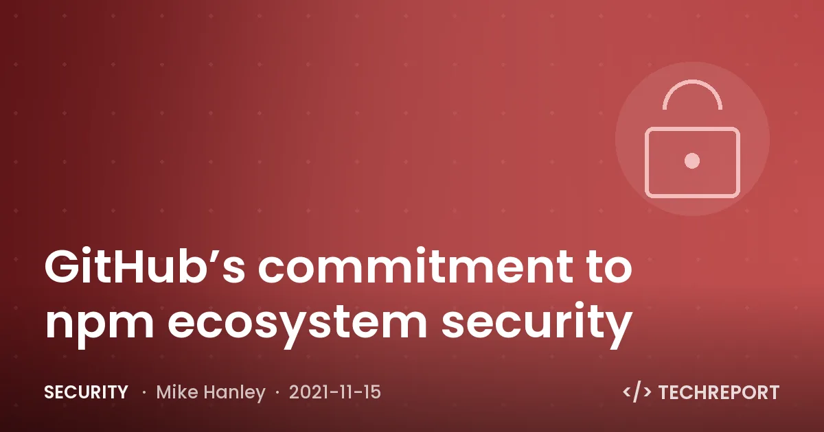GitHub’s commitment to npm ecosystem security
