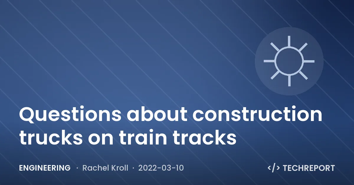 Engineering — Questions about construction trucks on train tracks