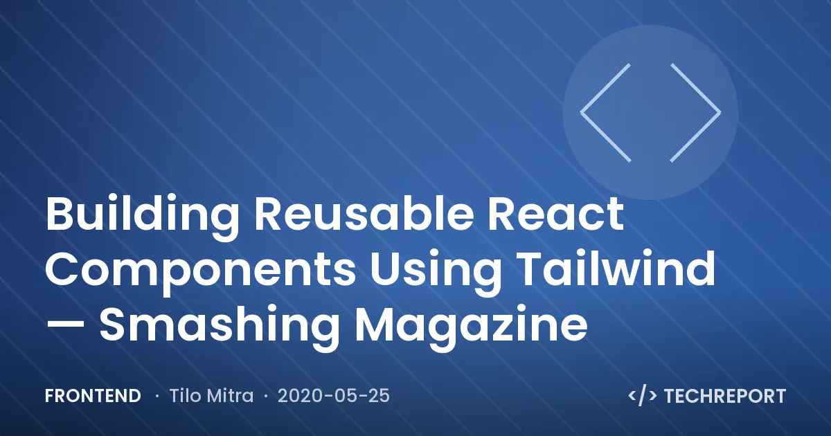 Frontend — Building Reusable React Components Using Tailwind — Smashing Magazine