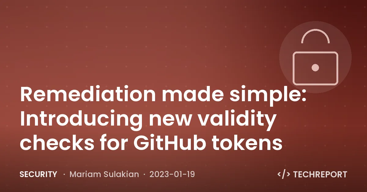 Security — Remediation made simple: Introducing new validity checks for GitHub tokens