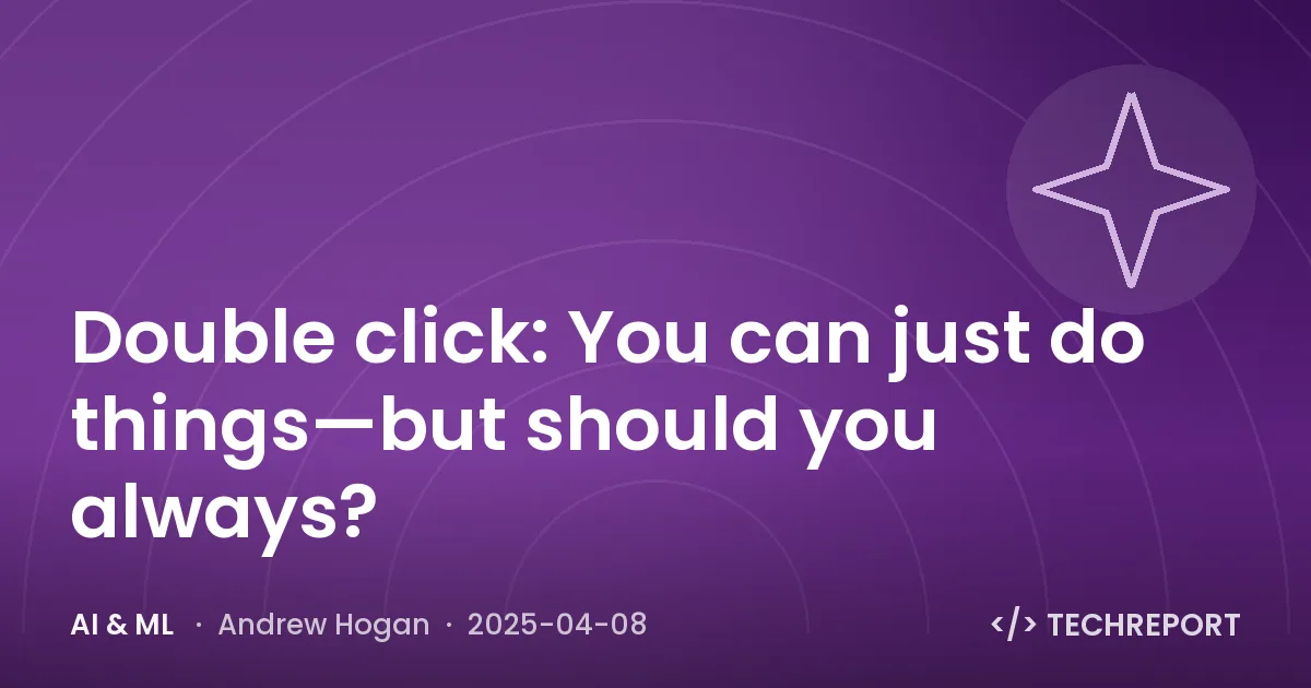 AI & ML — Double click: You can just do things—but should you always?