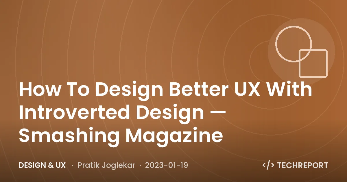 Design & UX — How To Design Better UX With Introverted Design — Smashing Magazine