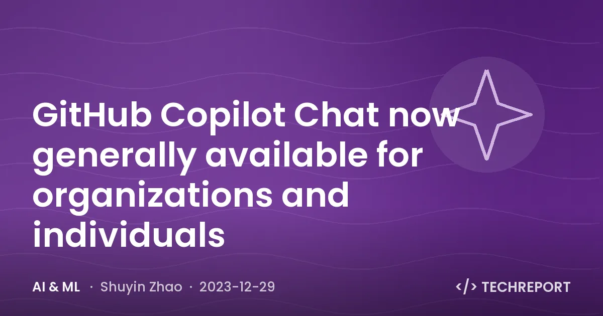 AI & ML — GitHub Copilot Chat now generally available for organizations and individuals