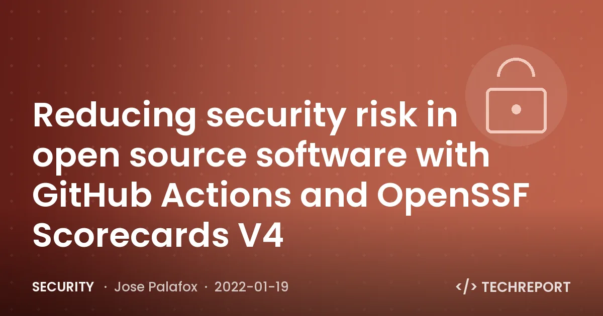 Reducing security risk in open source software with GitHub Actions and OpenSSF Scorecards V4