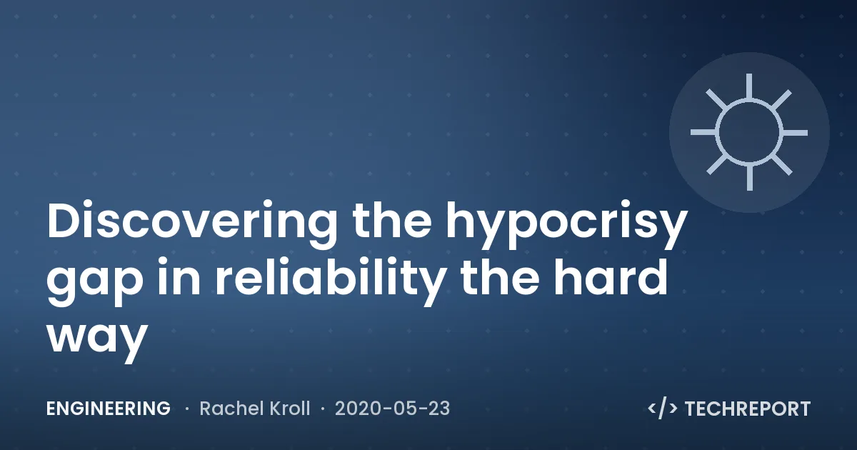 Engineering — Discovering the hypocrisy gap in reliability the hard way