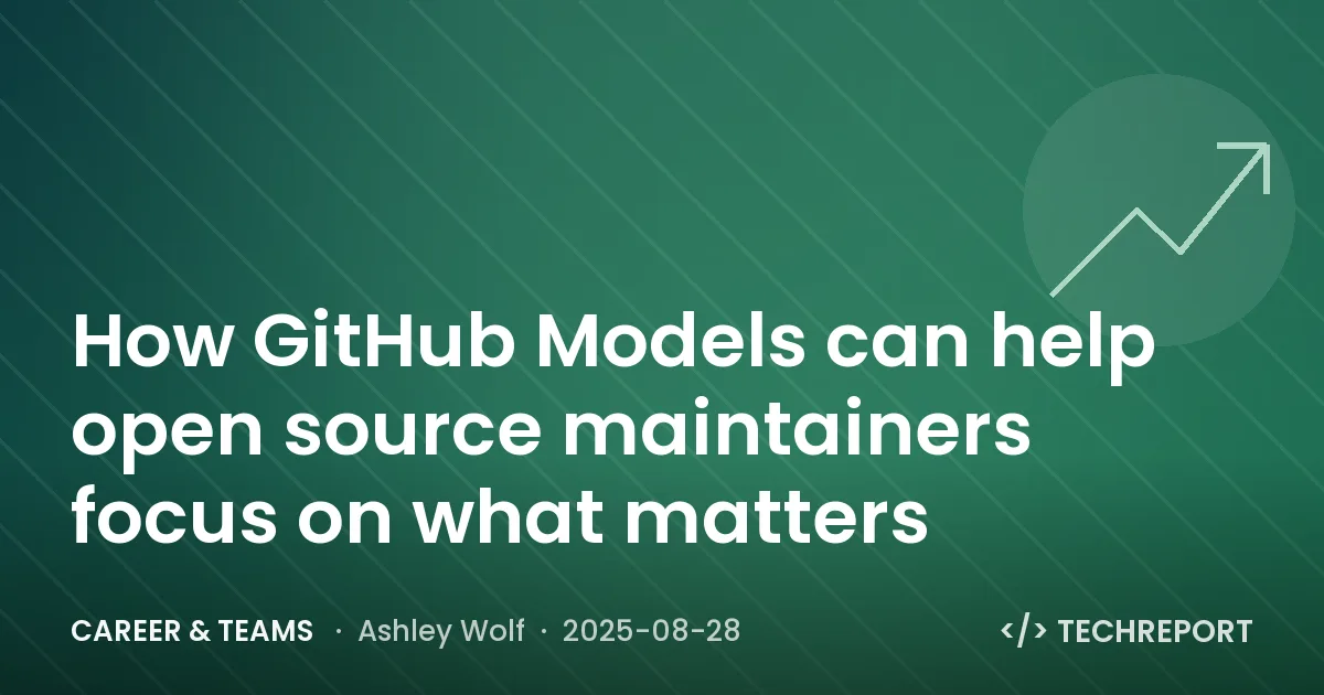 Career & Teams — How GitHub Models can help open source maintainers focus on what matters