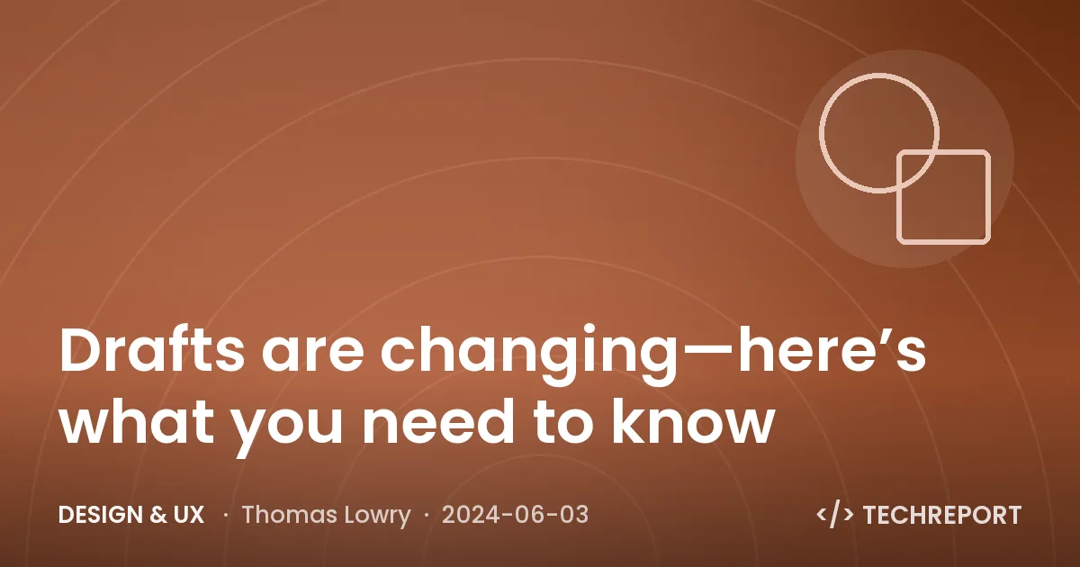 Design & UX — Drafts are changing—here’s what you need to know