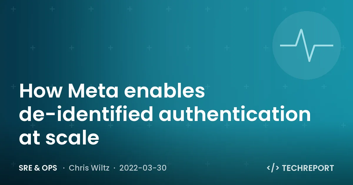 SRE & Ops — How Meta enables de-identified authentication at scale