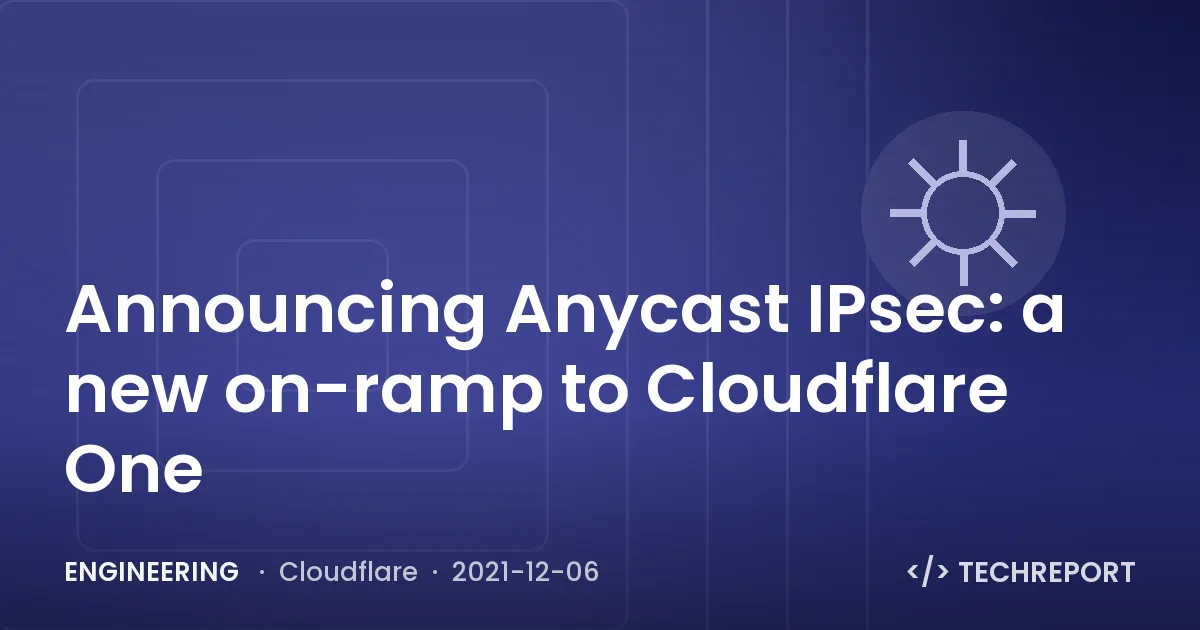 Engineering — Announcing Anycast IPsec: a new on-ramp to Cloudflare One