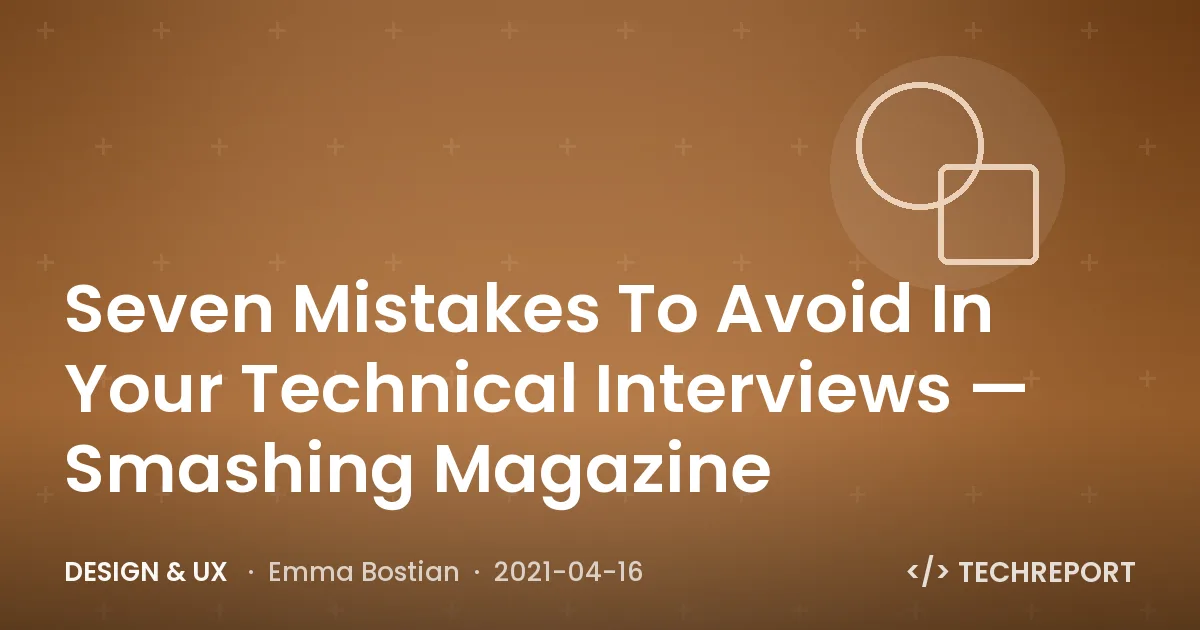 Seven Mistakes To Avoid In Your Technical Interviews — Smashing Magazine