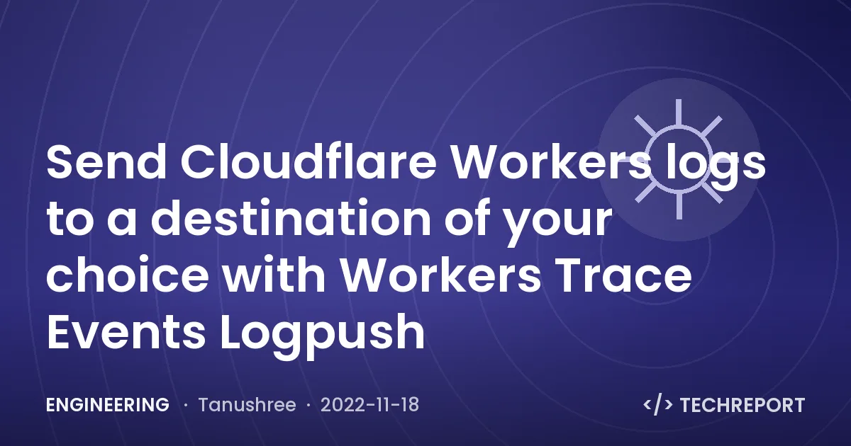 Send Cloudflare Workers logs to a destination of your choice with Workers Trace Events Logpush