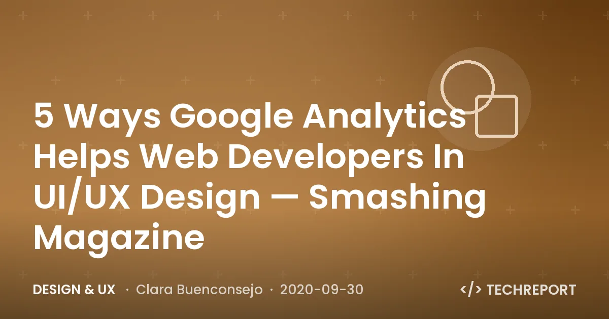Design & UX — 5 Ways Google Analytics Helps Web Developers In UI/UX Design — Smashing Magazine