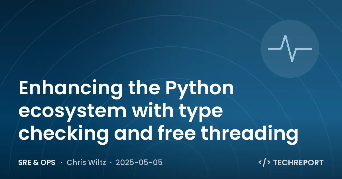 SRE & Ops — Enhancing the Python ecosystem with type checking and free threading