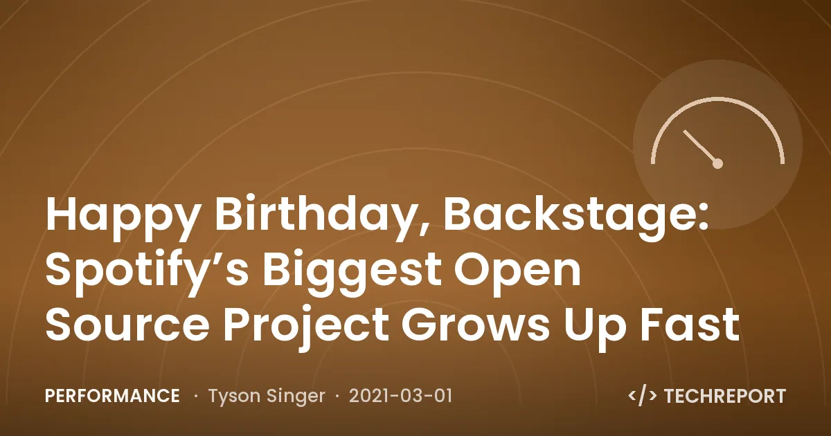 Performance — Happy Birthday, Backstage: Spotify’s Biggest Open Source Project Grows Up Fast