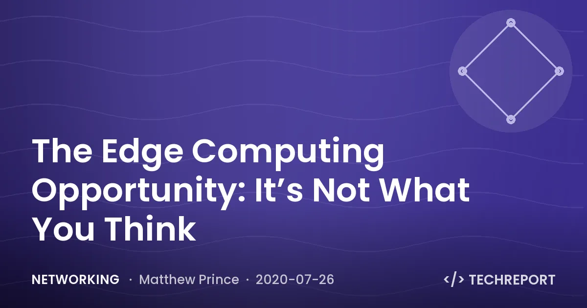 Networking — The Edge Computing Opportunity: It’s Not What You Think