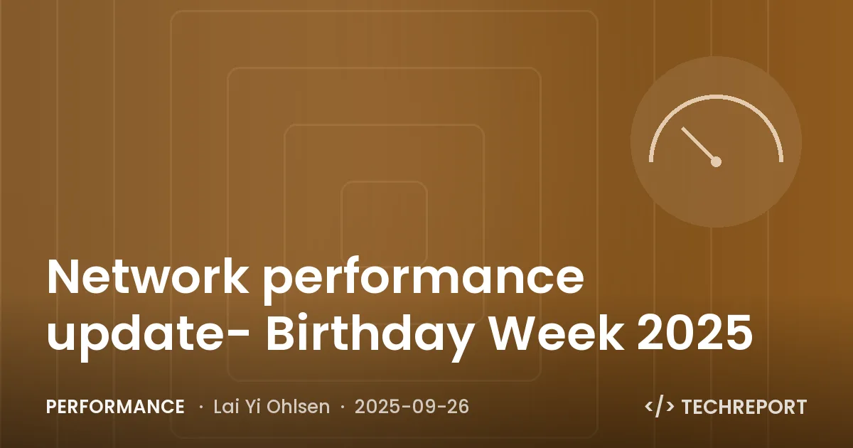 Performance — Network performance update- Birthday Week 2025